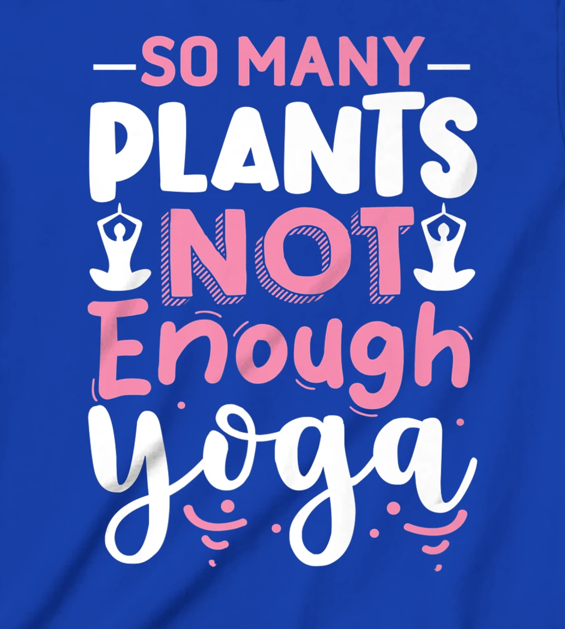 So Many Plants Not Enough Yoga T-Shirt, Kid T-Shirt and Women T-Shirt