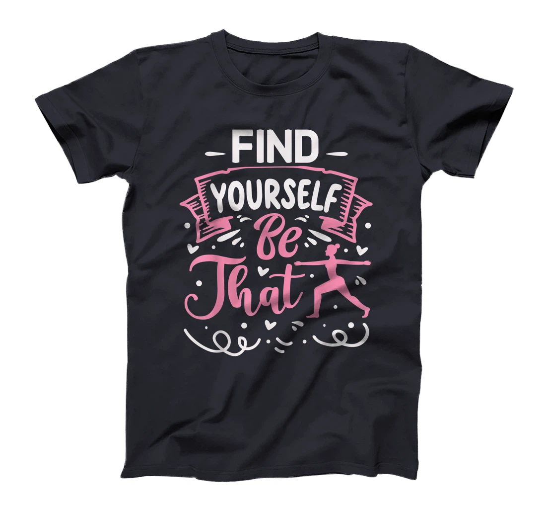 Find Yourself Be That | Yoga T-Shirt, Kid T-Shirt and Women T-Shirt