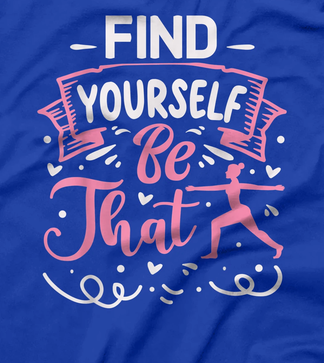 Find Yourself Be That | Yoga T-Shirt, Kid T-Shirt and Women T-Shirt