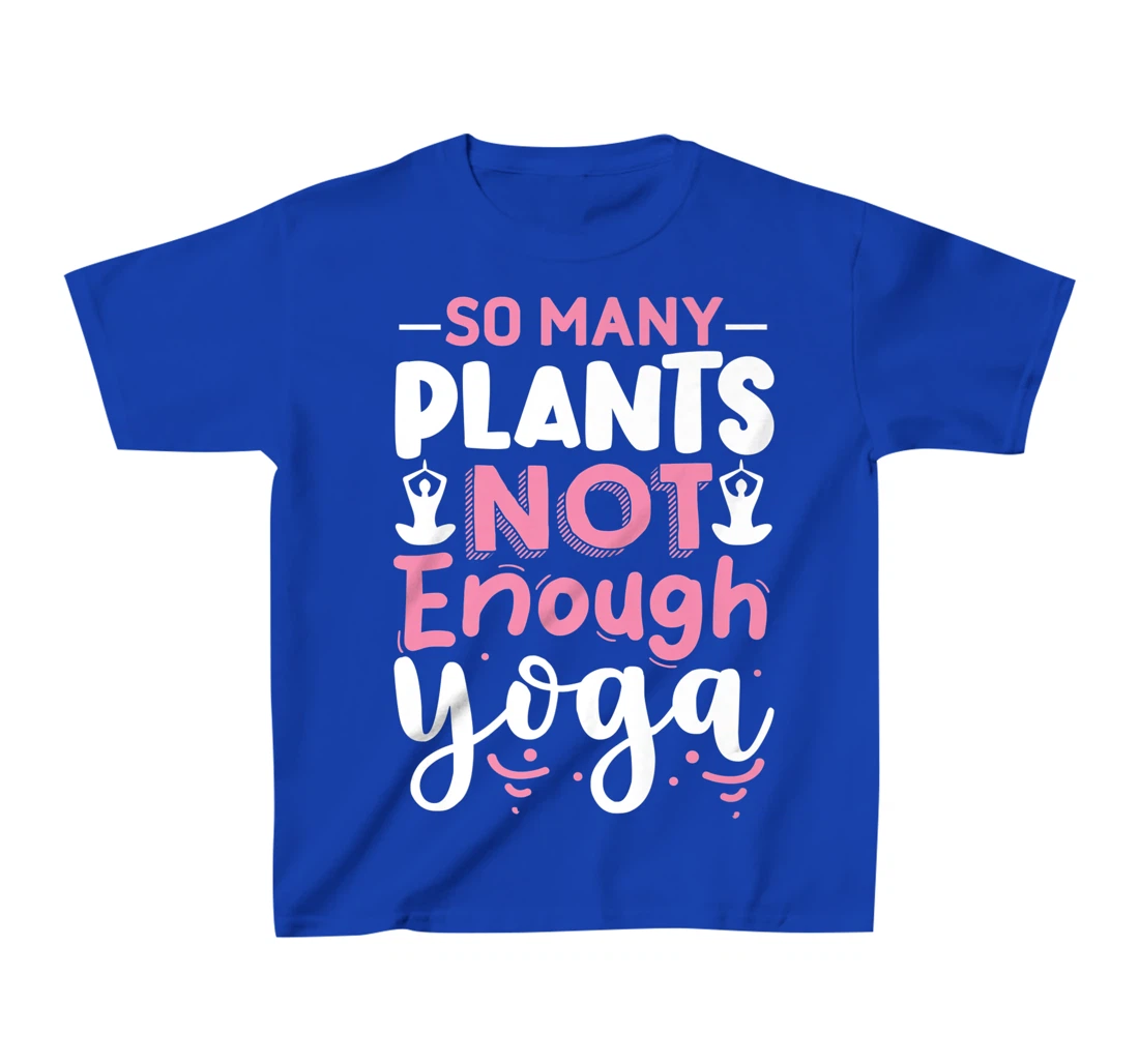 So Many Plants Not Enough Yoga T-Shirt, Kid T-Shirt and Women T-Shirt
