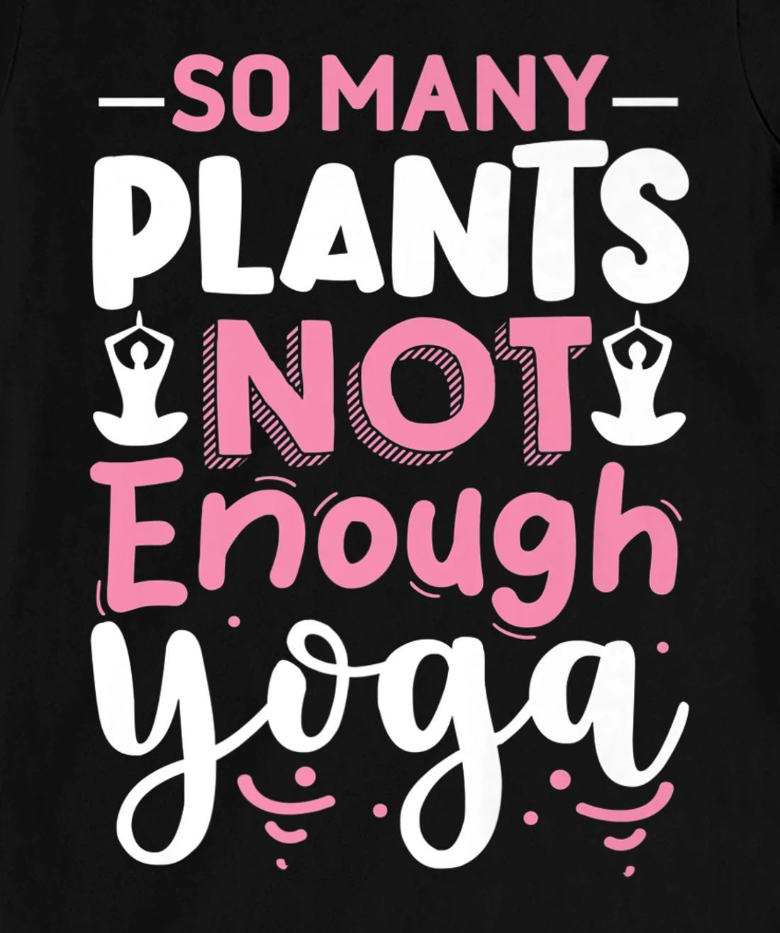 So Many Plants Not Enough Yoga T-Shirt, Kid T-Shirt and Women T-Shirt