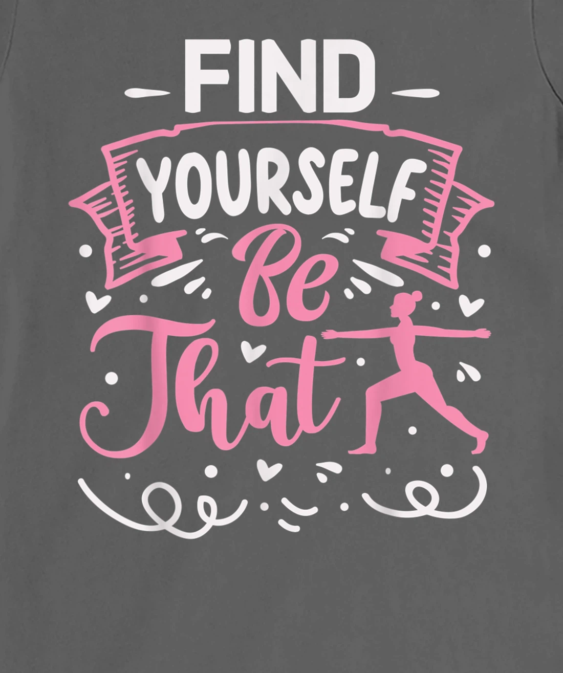 Find Yourself Be That | Yoga T-Shirt, Kid T-Shirt and Women T-Shirt
