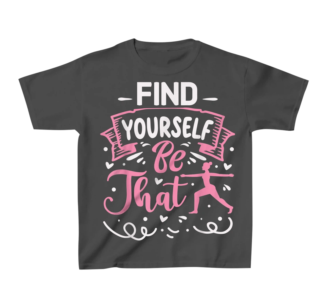 Find Yourself Be That | Yoga T-Shirt, Kid T-Shirt and Women T-Shirt