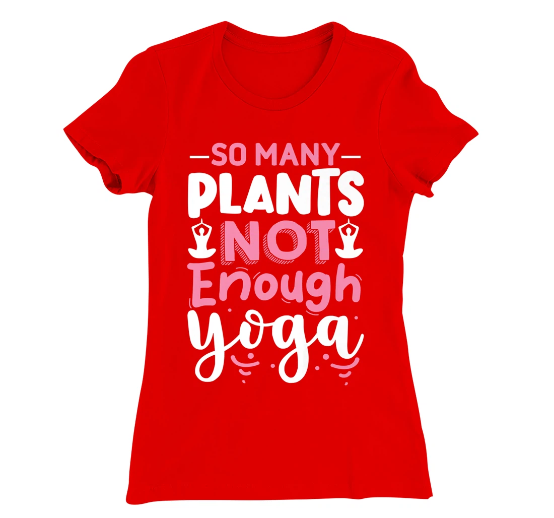 So Many Plants Not Enough Yoga T-Shirt, Kid T-Shirt and Women T-Shirt