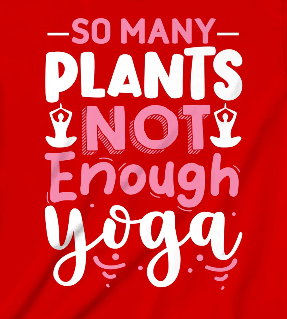 So Many Plants Not Enough Yoga T-Shirt, Kid T-Shirt and Women T-Shirt