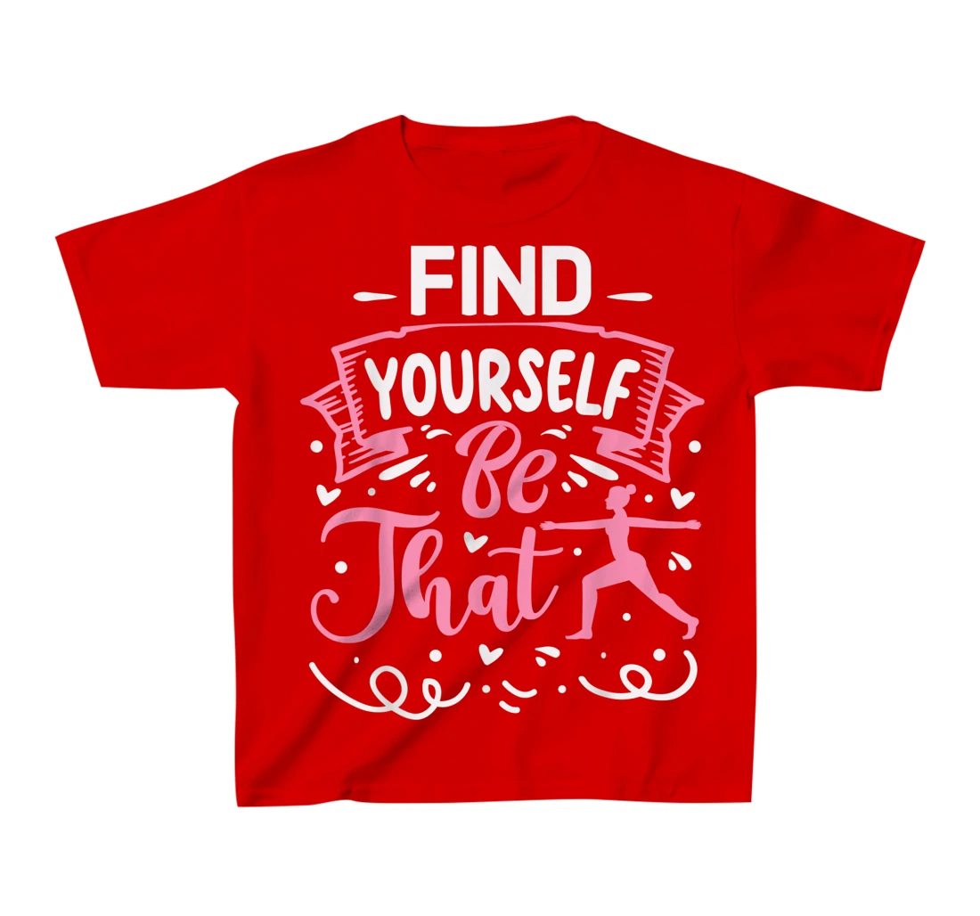 Find Yourself Be That | Yoga T-Shirt, Kid T-Shirt and Women T-Shirt