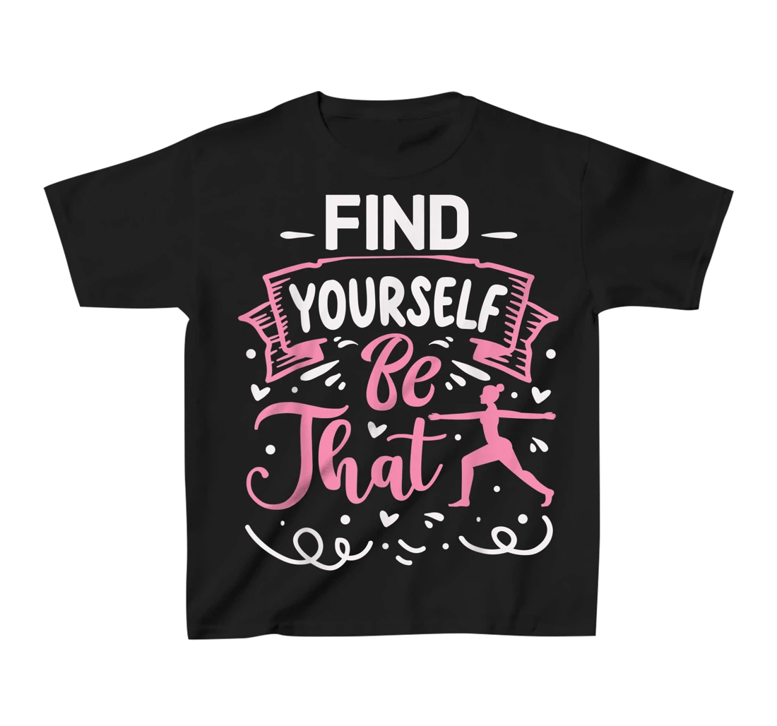 Find Yourself Be That | Yoga T-Shirt, Kid T-Shirt and Women T-Shirt