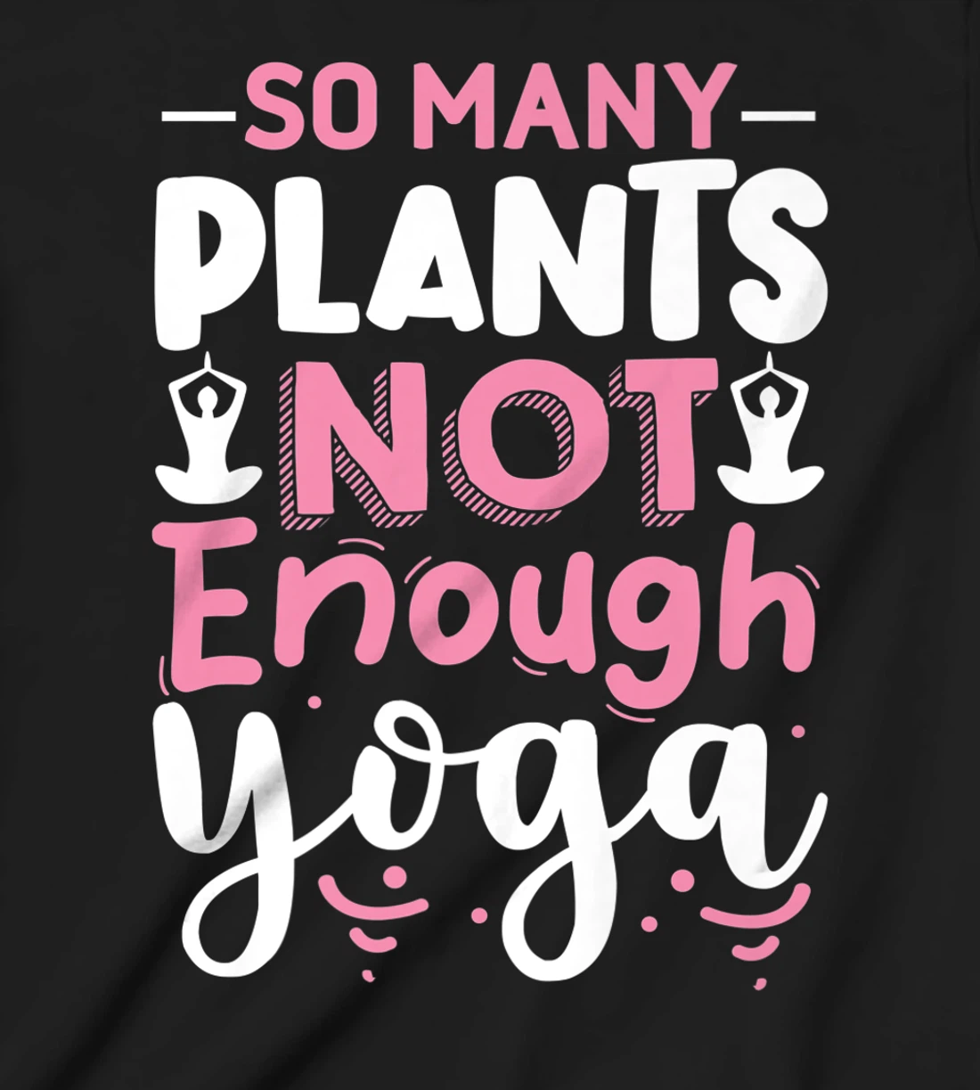 So Many Plants Not Enough Yoga T-Shirt, Kid T-Shirt and Women T-Shirt