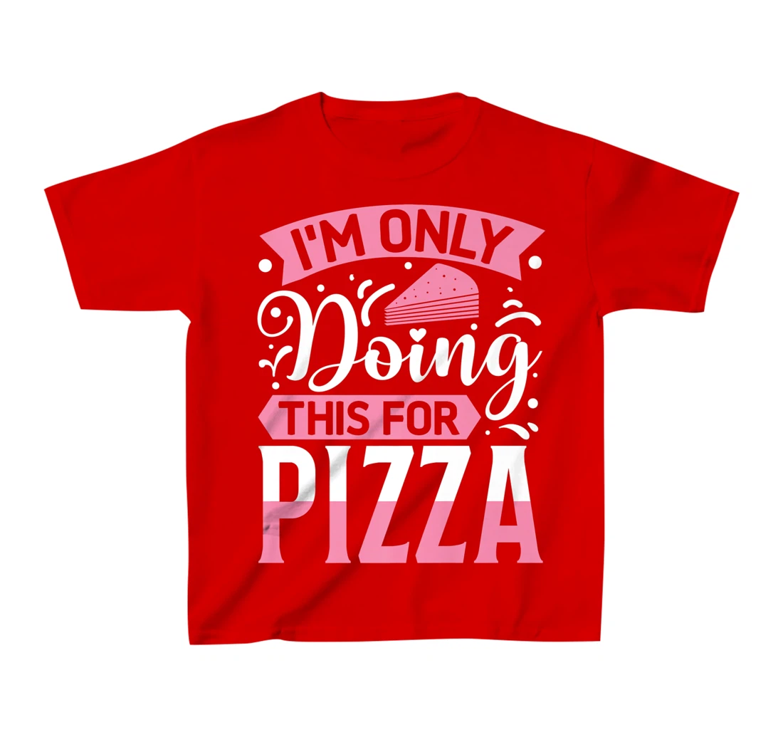 I'm Only Doing This For Pizza | Yoga T-Shirt, Kid T-Shirt and Women T-Shirt