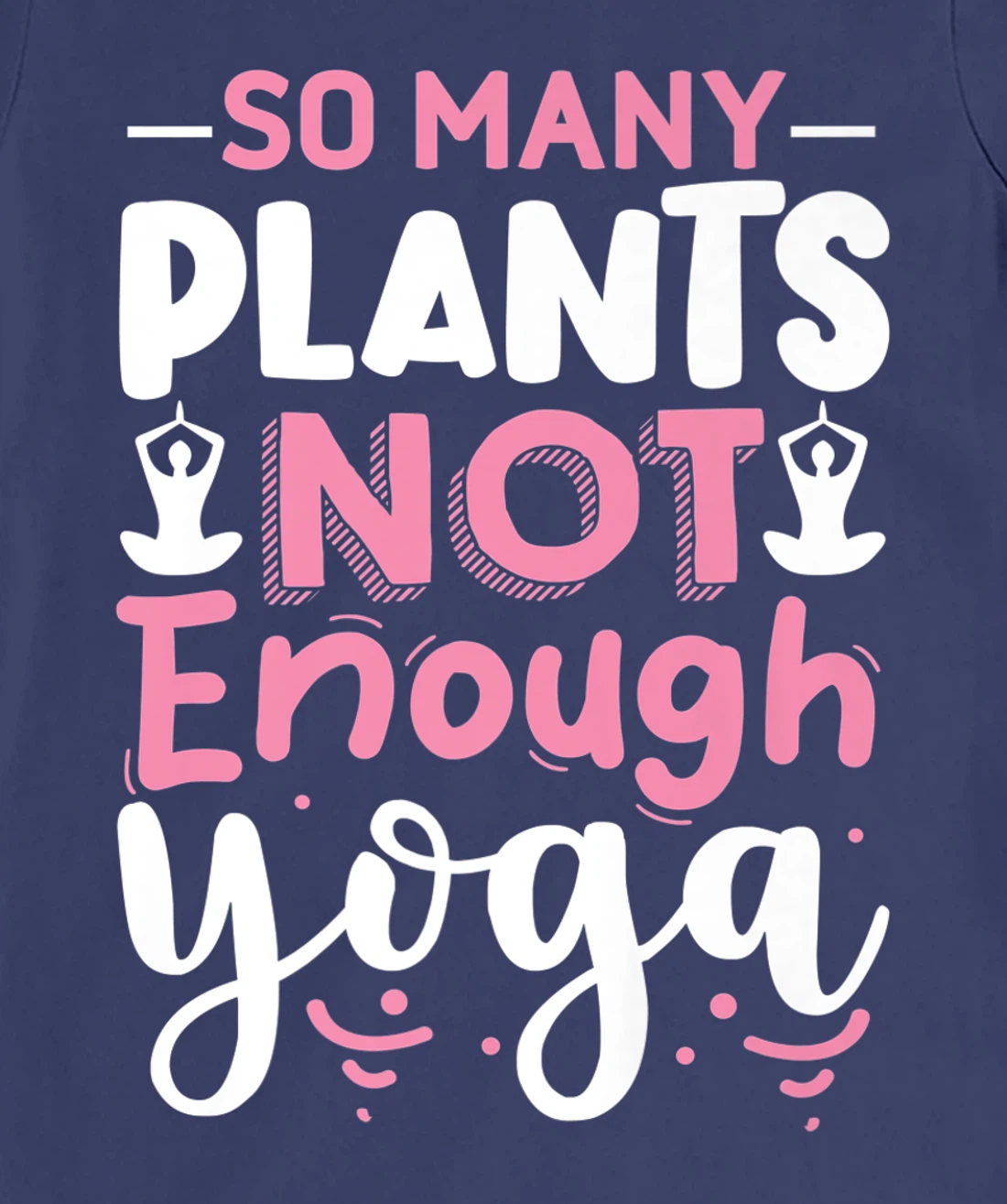 So Many Plants Not Enough Yoga T-Shirt, Kid T-Shirt and Women T-Shirt