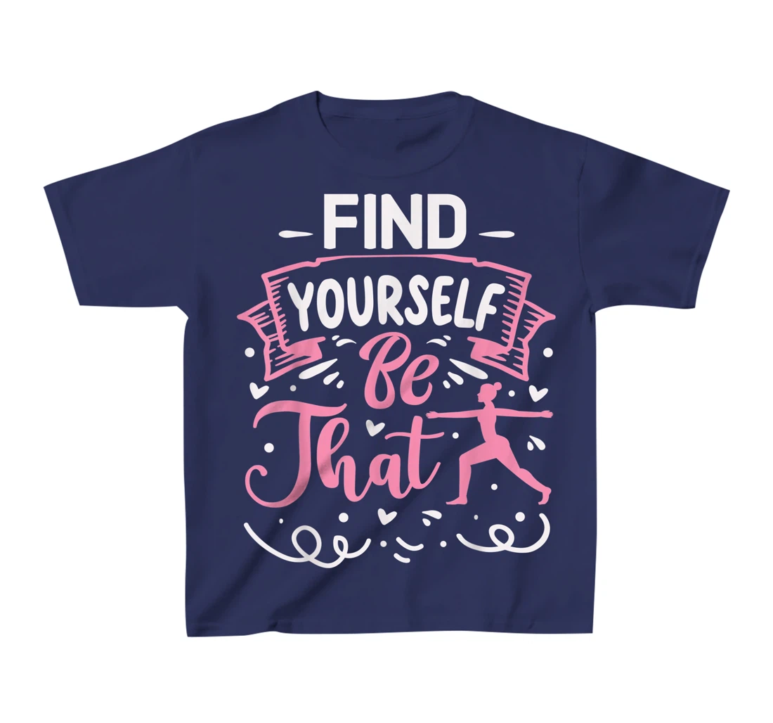 Find Yourself Be That | Yoga T-Shirt, Kid T-Shirt and Women T-Shirt