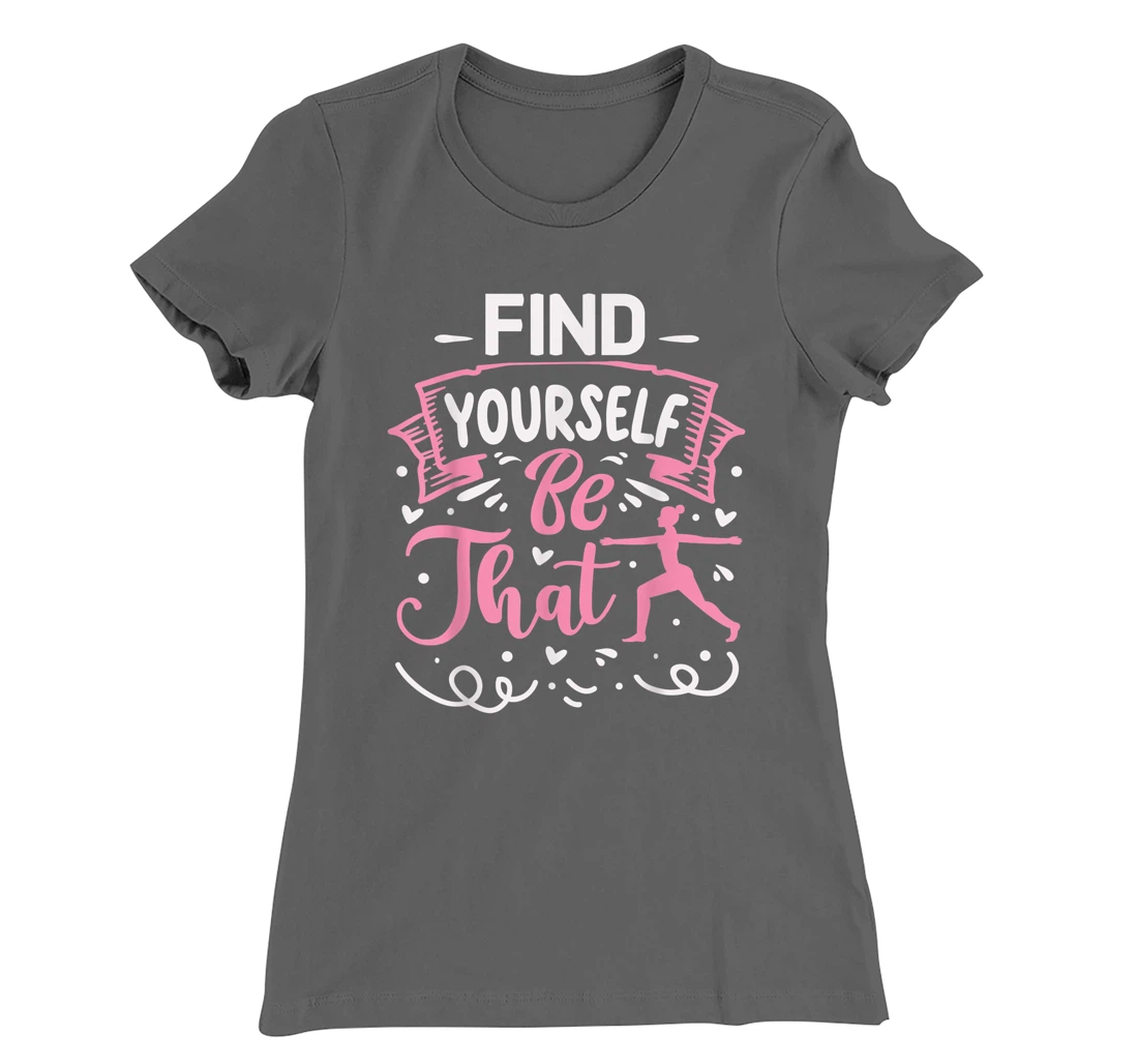 Find Yourself Be That | Yoga T-Shirt, Kid T-Shirt and Women T-Shirt