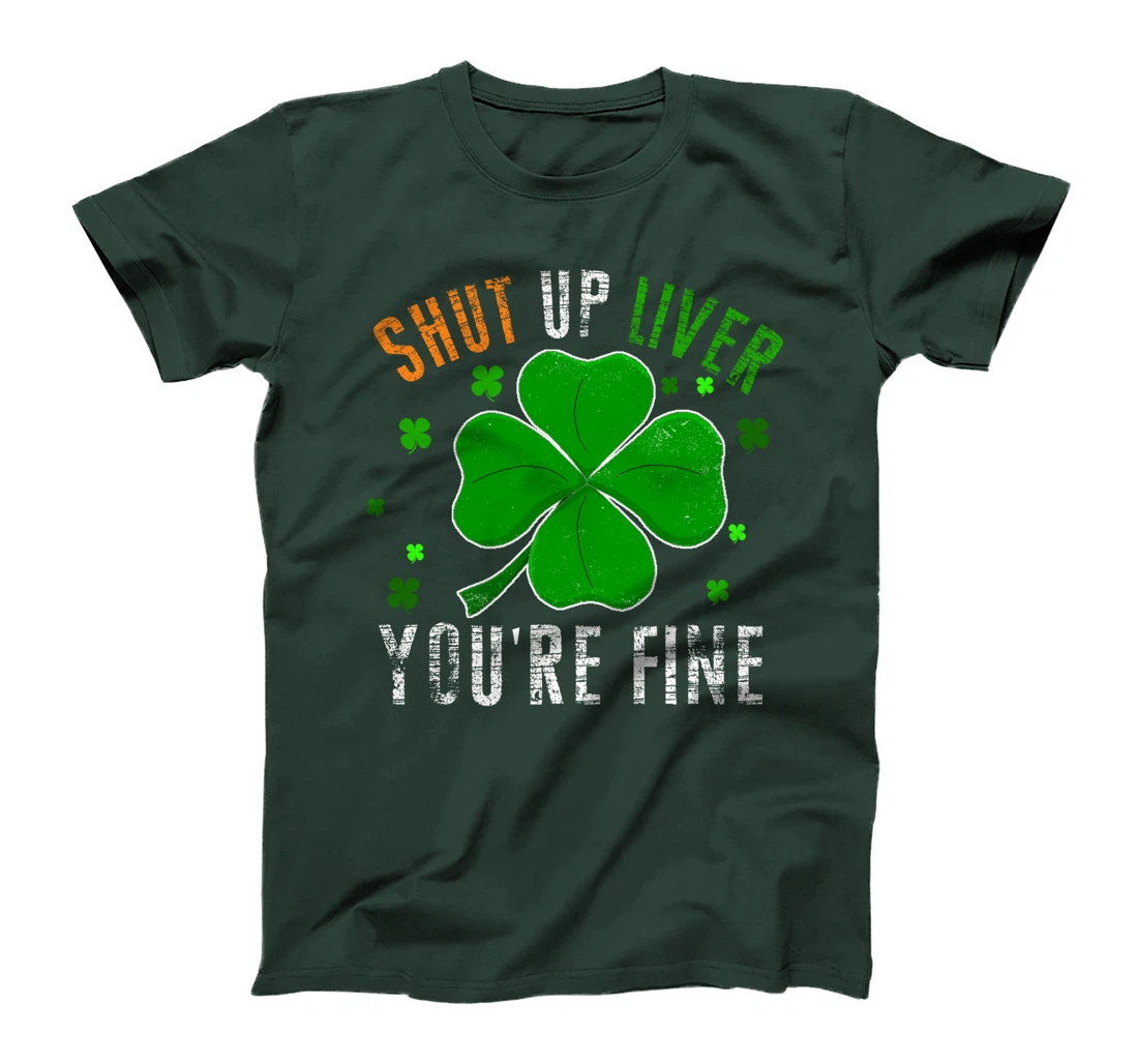 St Patrick's Day Beer Drinking - Shut Up Liver You're Fine T-Shirt