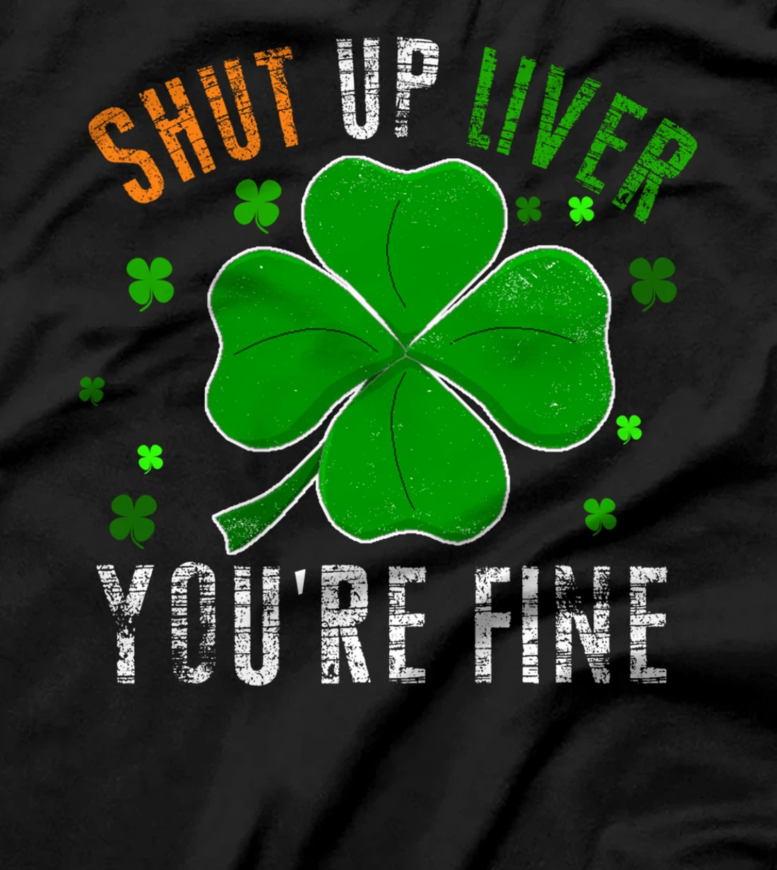 St Patrick's Day Beer Drinking - Shut Up Liver You're Fine T-Shirt