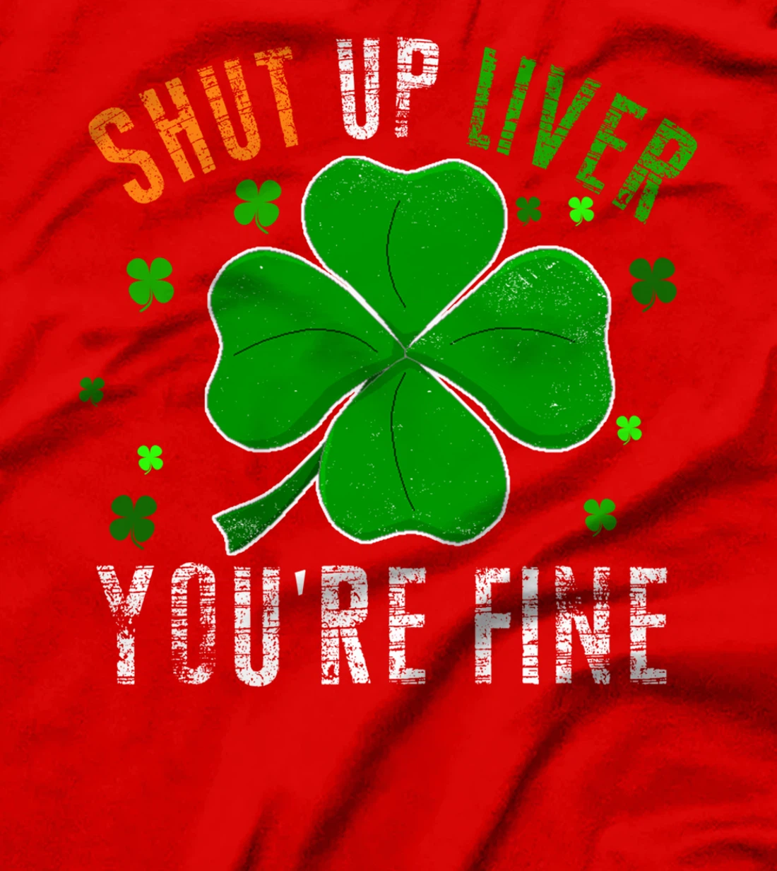 St Patrick's Day Beer Drinking - Shut Up Liver You're Fine T-Shirt