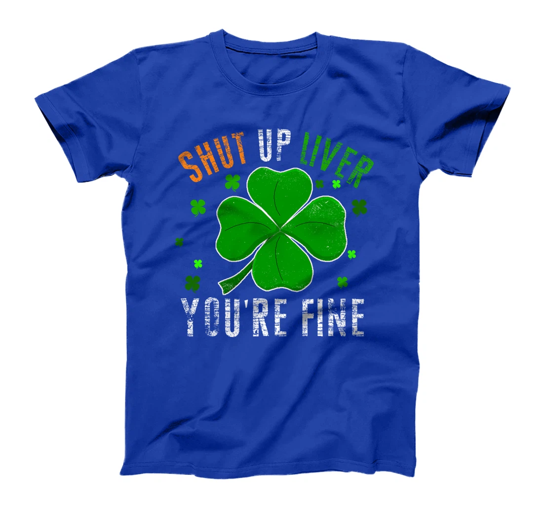 St Patrick's Day Beer Drinking - Shut Up Liver You're Fine T-Shirt