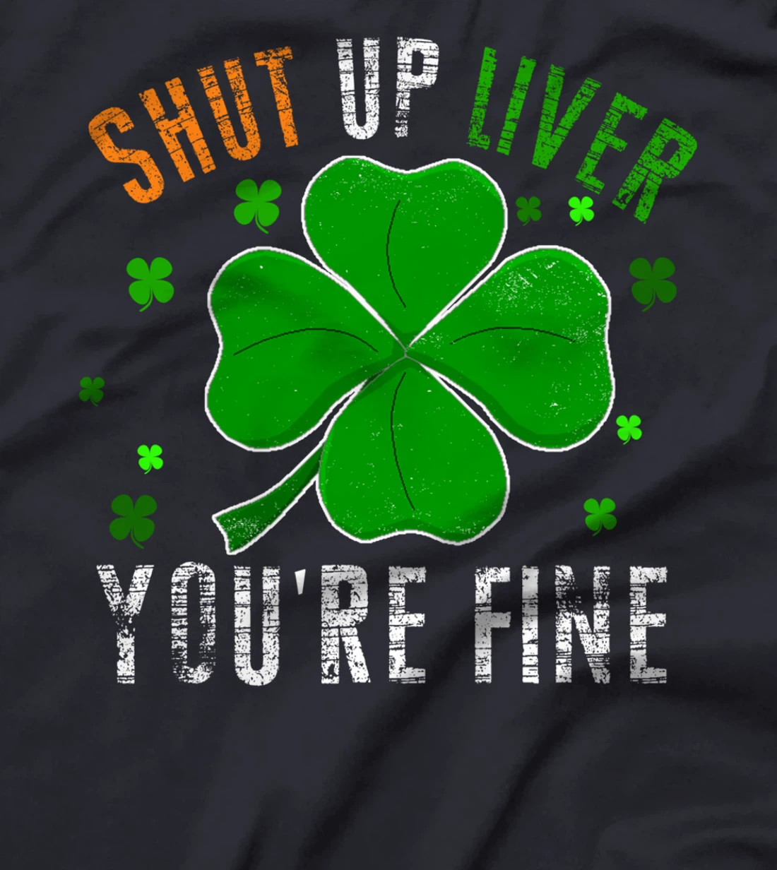 St Patrick's Day Beer Drinking - Shut Up Liver You're Fine T-Shirt