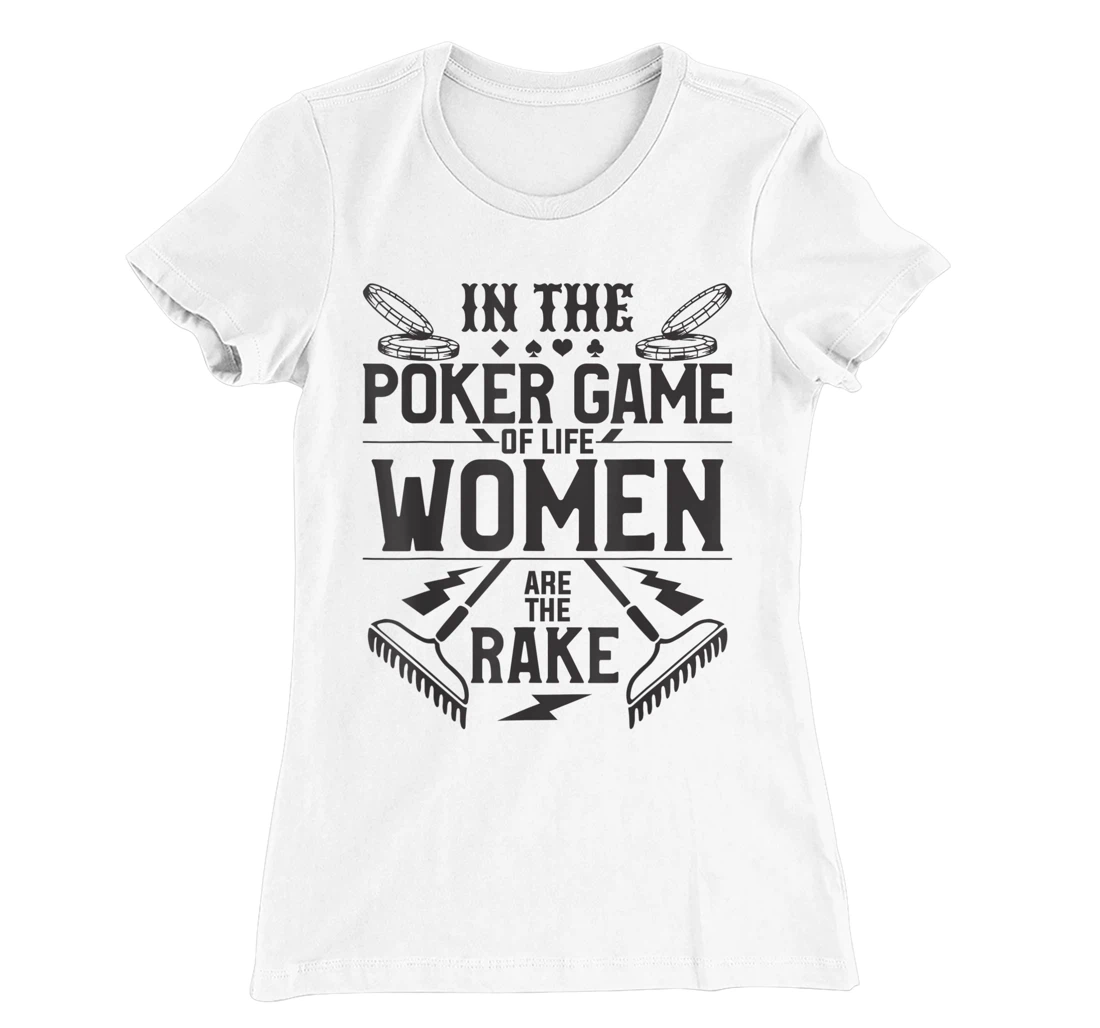 In The Poker Game Of Life Women Are The Rake For A Gambler T-Shirt, Women T-Shirt