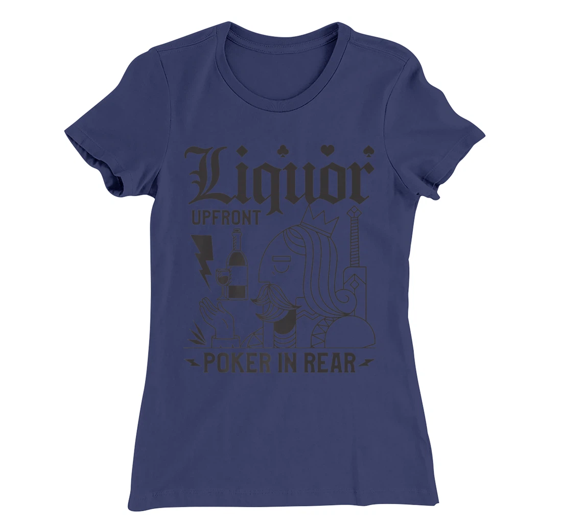 Liquor Upfront Poker In Rear For A Poker Gambler T-Shirt, Women T-Shirt