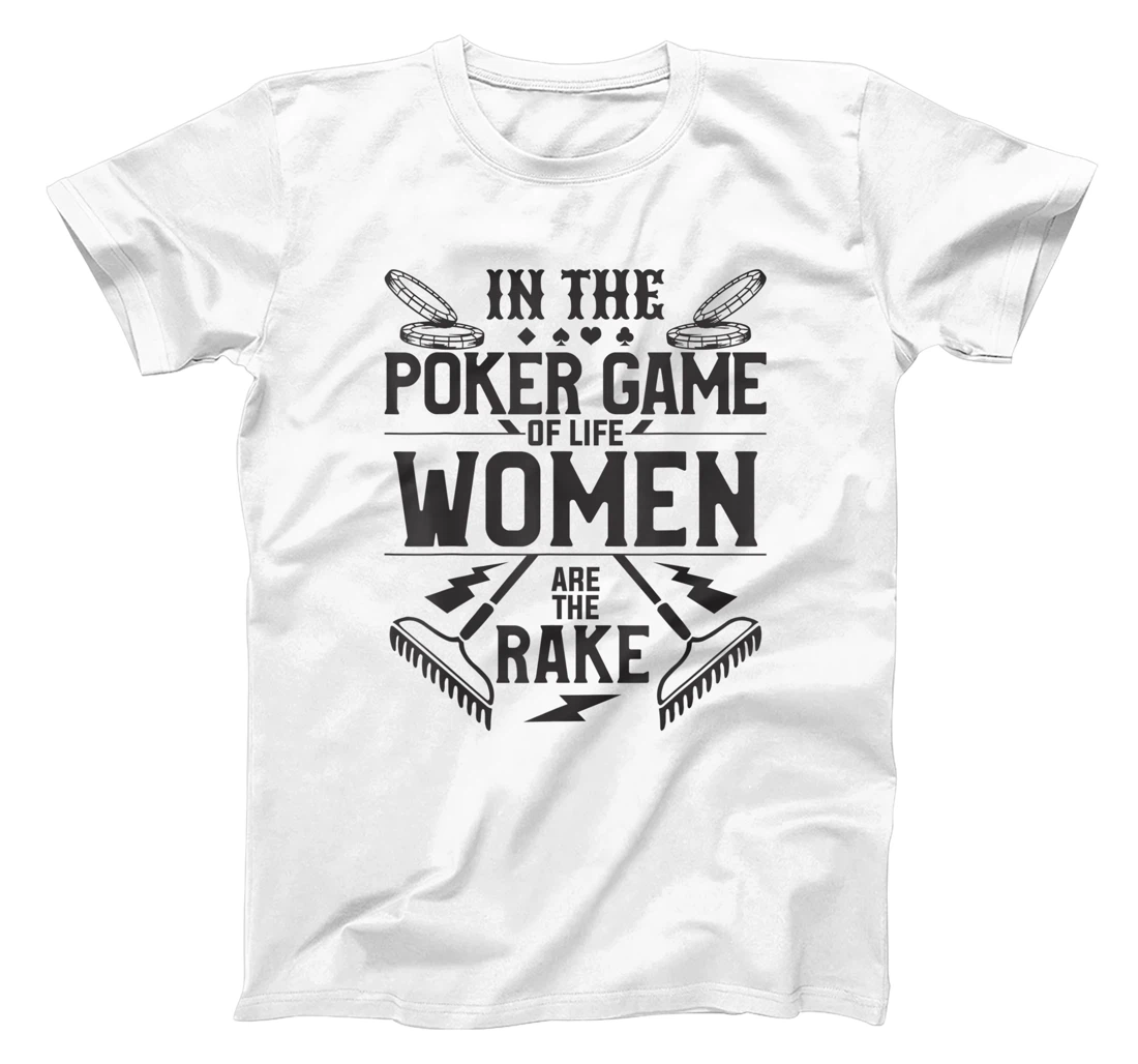 In The Poker Game Of Life Women Are The Rake For A Gambler T-Shirt, Women T-Shirt