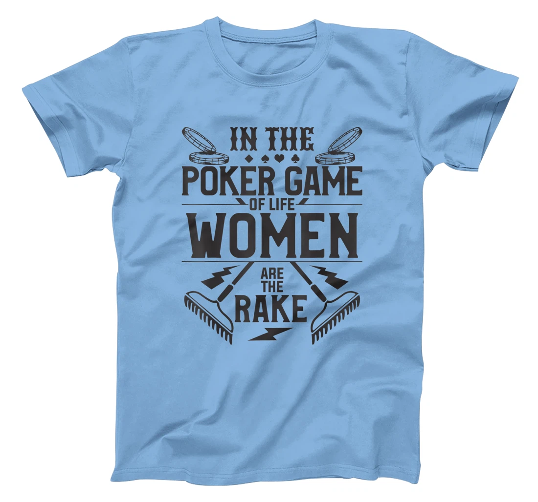 In The Poker Game Of Life Women Are The Rake For A Gambler T-Shirt, Women T-Shirt
