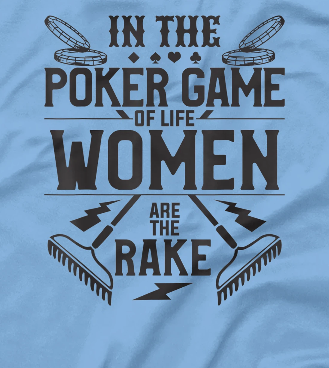 In The Poker Game Of Life Women Are The Rake For A Gambler T-Shirt, Women T-Shirt