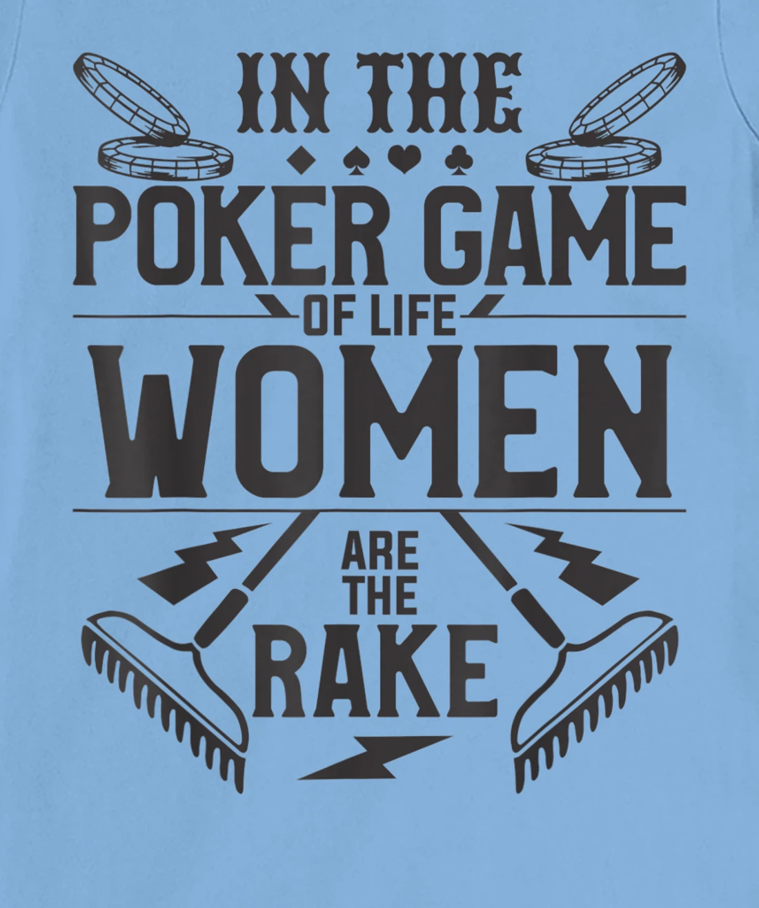 In The Poker Game Of Life Women Are The Rake For A Gambler T-Shirt, Women T-Shirt