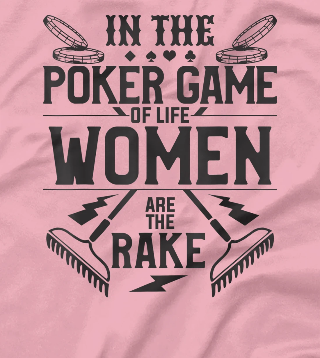 In The Poker Game Of Life Women Are The Rake For A Gambler T-Shirt, Women T-Shirt