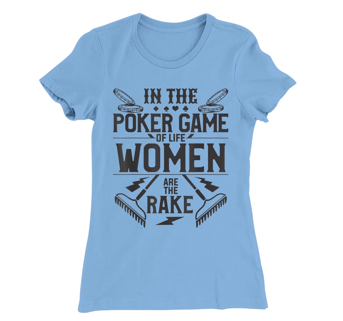 In The Poker Game Of Life Women Are The Rake For A Gambler T-Shirt, Women T-Shirt