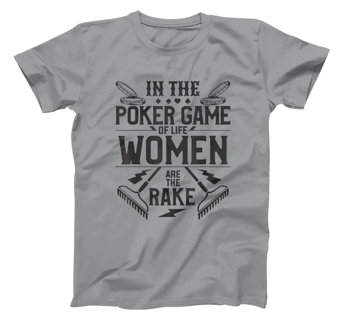 In The Poker Game Of Life Women Are The Rake For A Gambler T-Shirt, Women T-Shirt