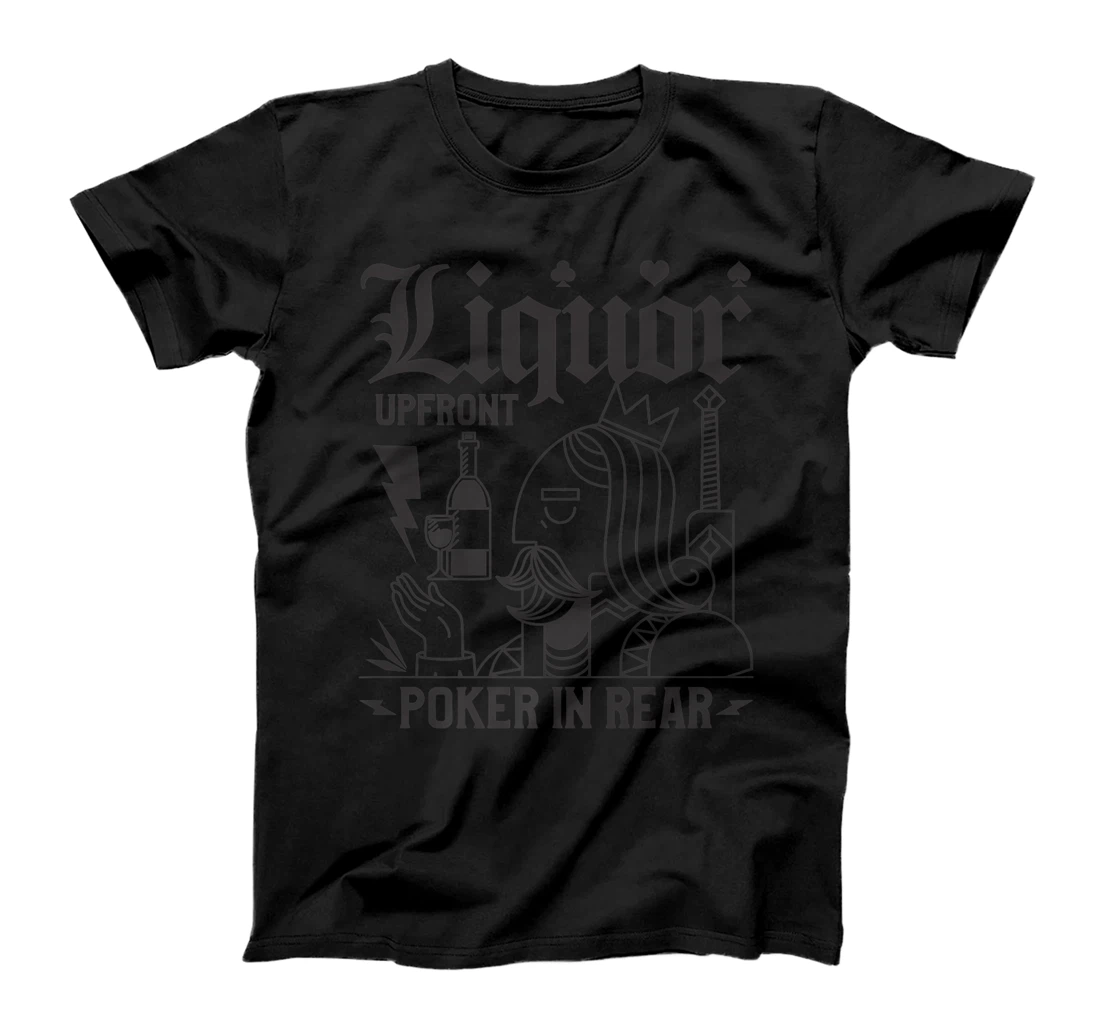 Liquor Upfront Poker In Rear For A Poker Gambler T-Shirt, Women T-Shirt