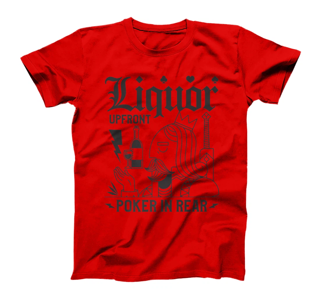 Liquor Upfront Poker In Rear For A Poker Gambler T-Shirt, Women T-Shirt