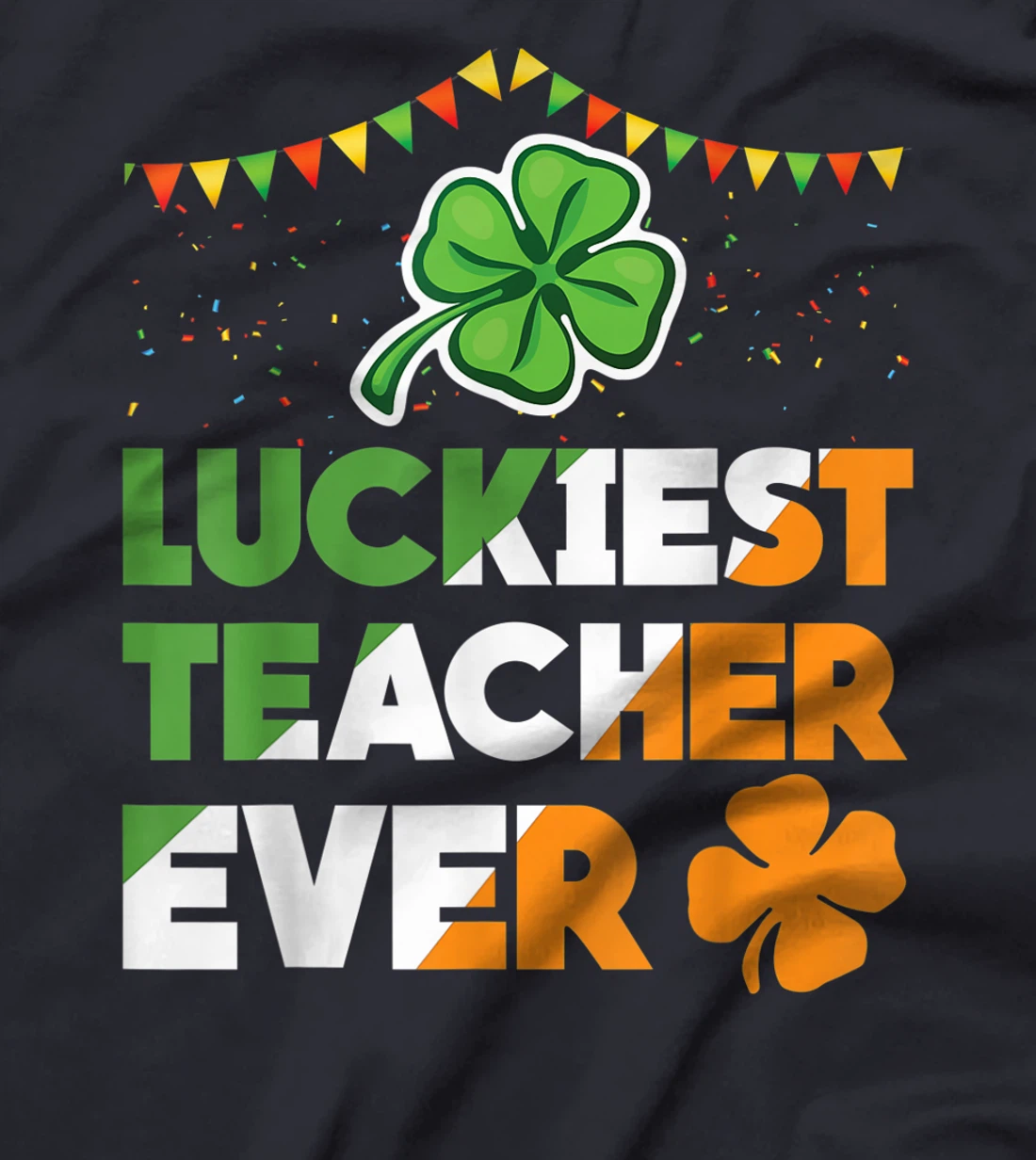 Luckiest Teacher Ever Irish Flag Shamrock St Patricks Day T-Shirt, Kid T-Shirt and Women T-Shirt