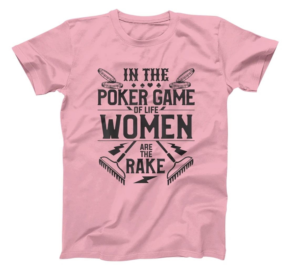 In The Poker Game Of Life Women Are The Rake For A Gambler T-Shirt, Women T-Shirt