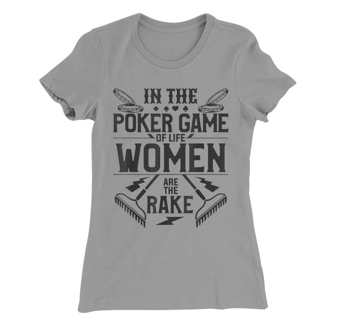In The Poker Game Of Life Women Are The Rake For A Gambler T-Shirt, Women T-Shirt