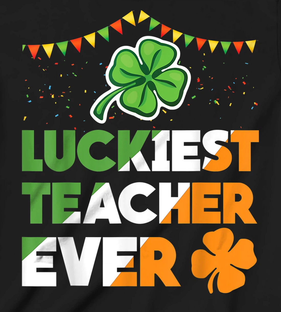 Luckiest Teacher Ever Irish Flag Shamrock St Patricks Day T-Shirt, Kid T-Shirt and Women T-Shirt