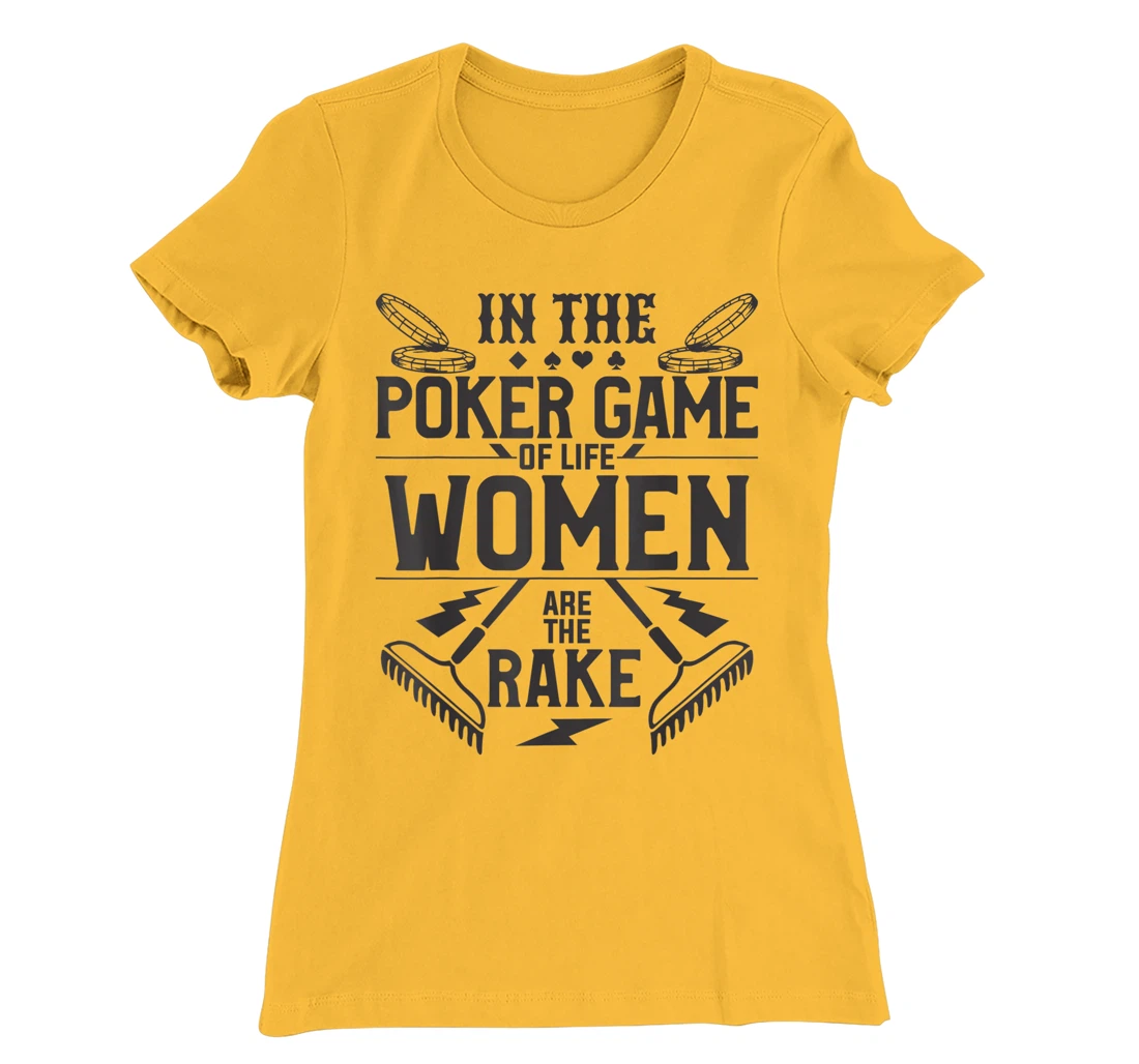In The Poker Game Of Life Women Are The Rake For A Gambler T-Shirt, Women T-Shirt