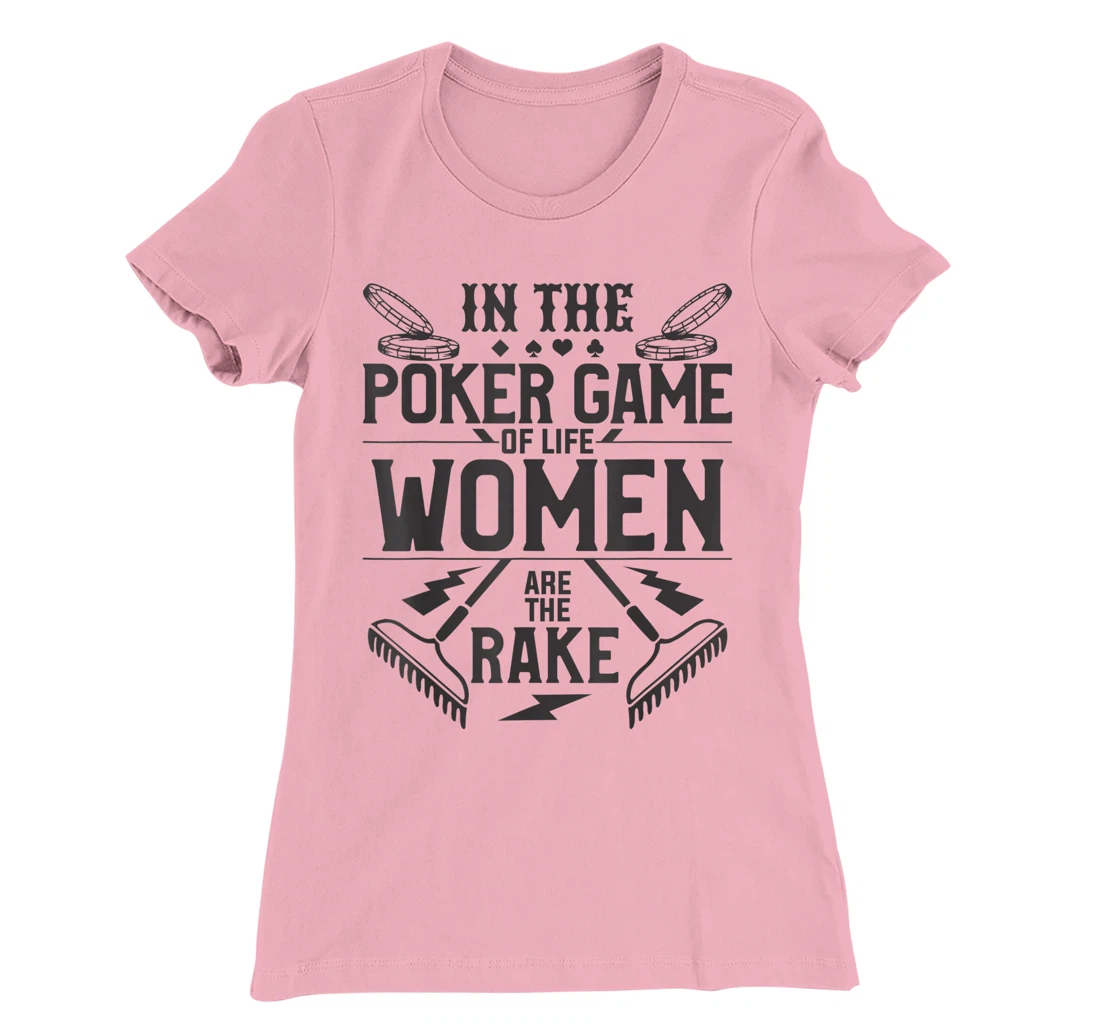 In The Poker Game Of Life Women Are The Rake For A Gambler T-Shirt, Women T-Shirt