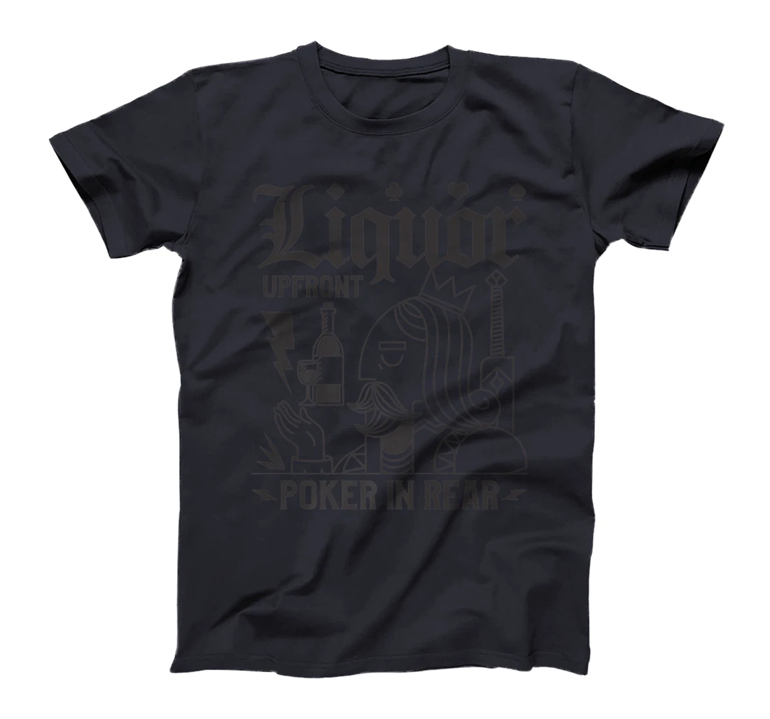 Liquor Upfront Poker In Rear For A Poker Gambler T-Shirt, Women T-Shirt