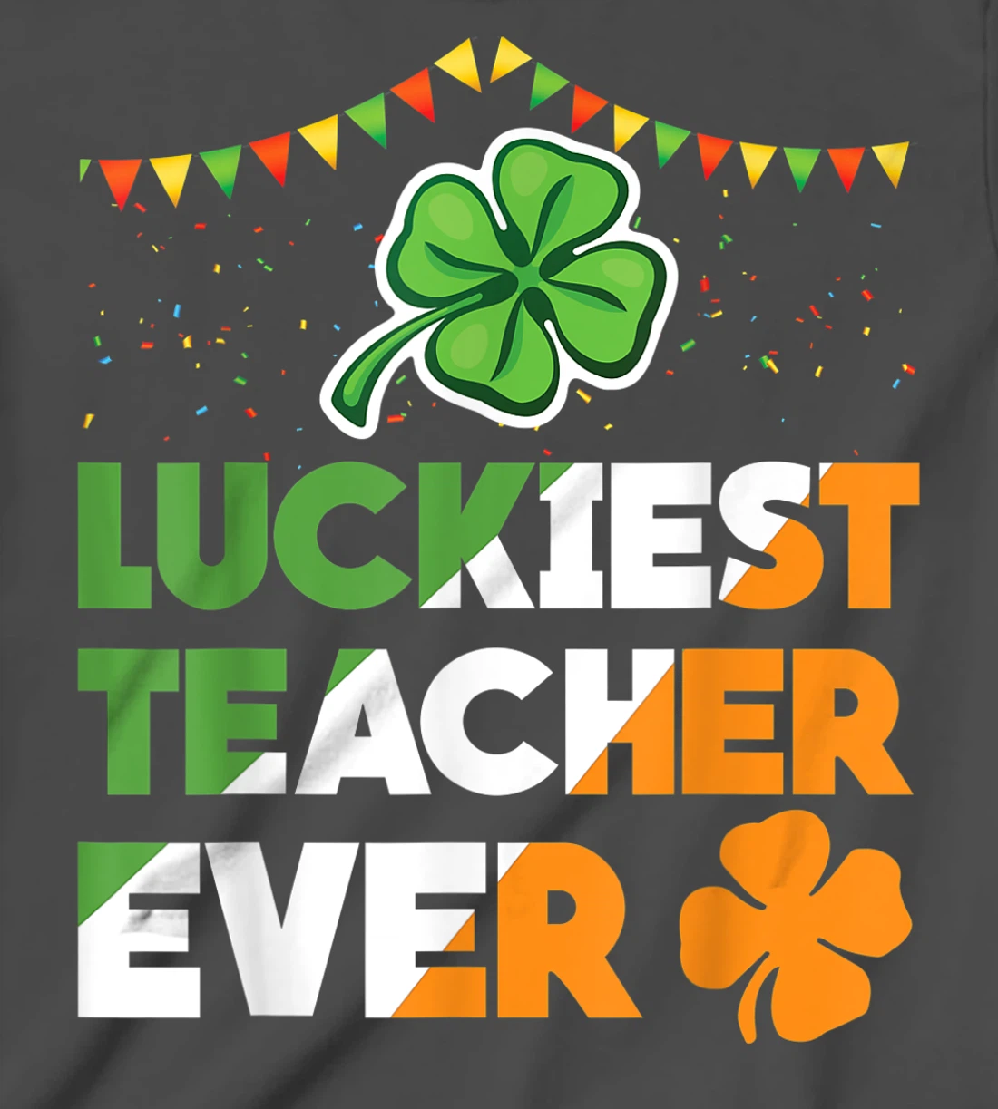 Luckiest Teacher Ever Irish Flag Shamrock St Patricks Day T-Shirt, Kid T-Shirt and Women T-Shirt