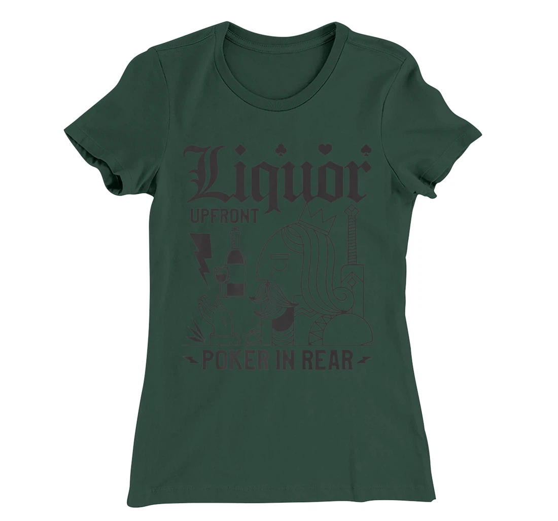 Liquor Upfront Poker In Rear For A Poker Gambler T-Shirt, Women T-Shirt