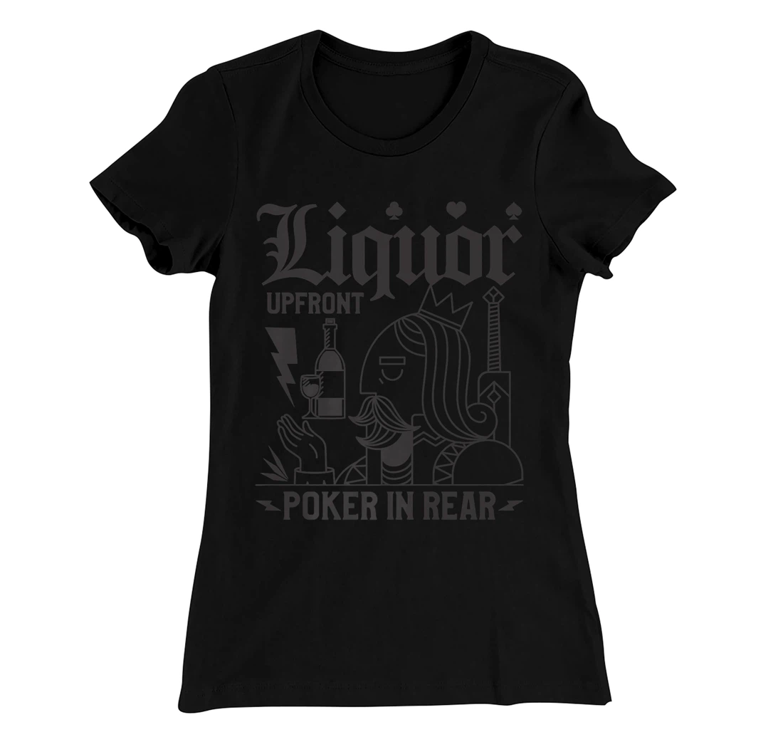 Liquor Upfront Poker In Rear For A Poker Gambler T-Shirt, Women T-Shirt