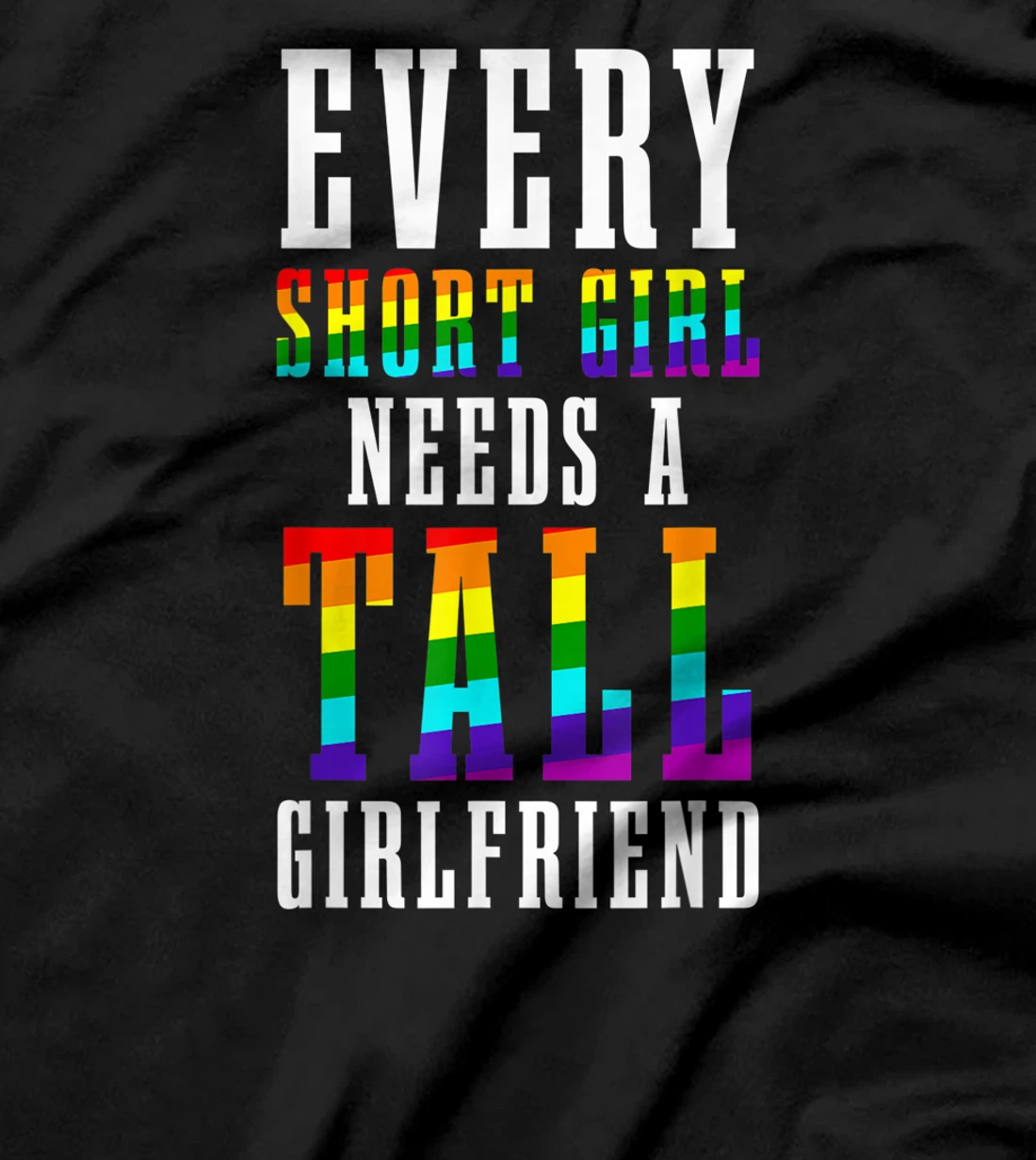 Every Short Girl Needs A Tall Girlfriend LGBTQ Lesbian Pride T-Shirt, Women T-Shirt