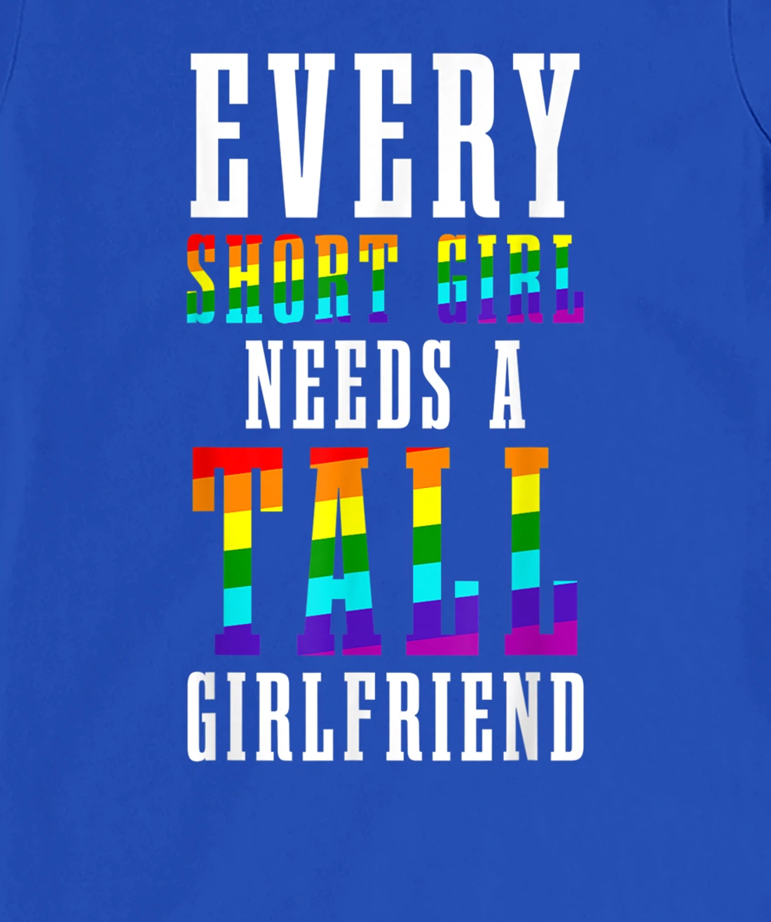 Every Short Girl Needs A Tall Girlfriend LGBTQ Lesbian Pride T-Shirt, Women T-Shirt