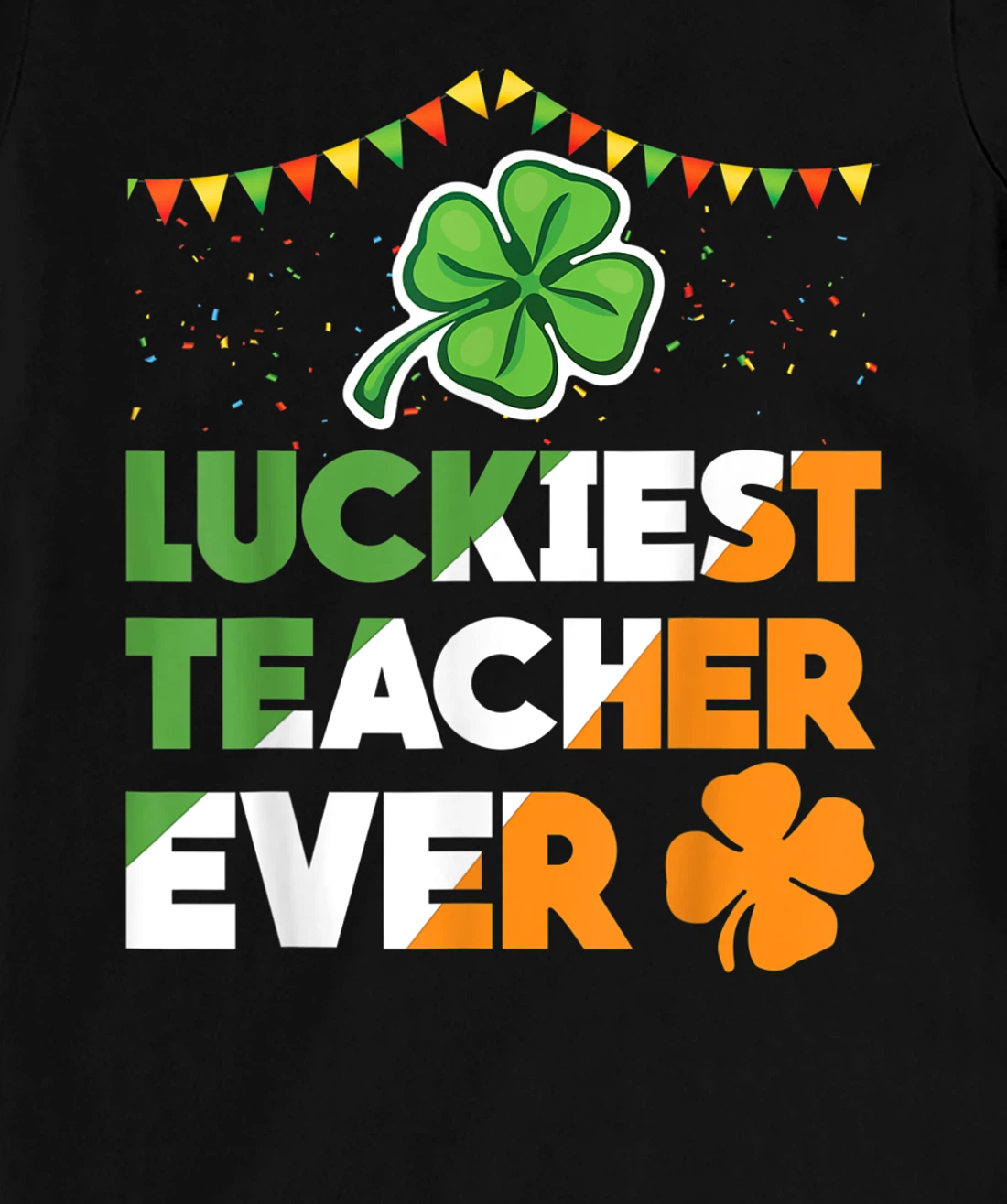 Luckiest Teacher Ever Irish Flag Shamrock St Patricks Day T-Shirt, Kid T-Shirt and Women T-Shirt