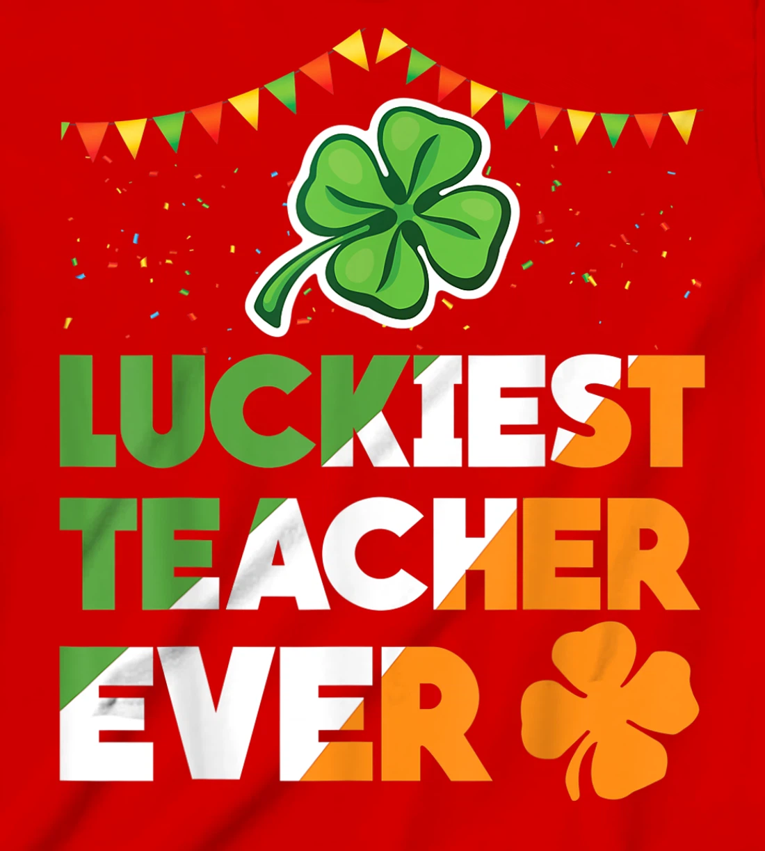 Luckiest Teacher Ever Irish Flag Shamrock St Patricks Day T-Shirt, Kid T-Shirt and Women T-Shirt