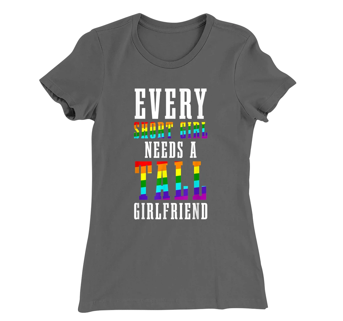 Every Short Girl Needs A Tall Girlfriend LGBTQ Lesbian Pride T-Shirt, Women T-Shirt