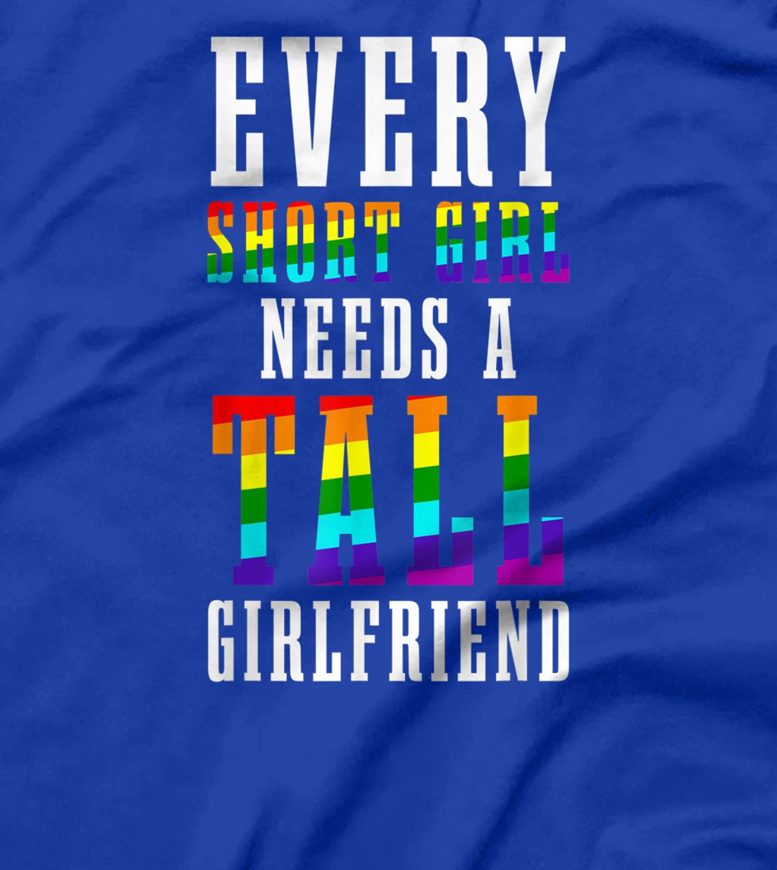 Every Short Girl Needs A Tall Girlfriend LGBTQ Lesbian Pride T-Shirt, Women T-Shirt