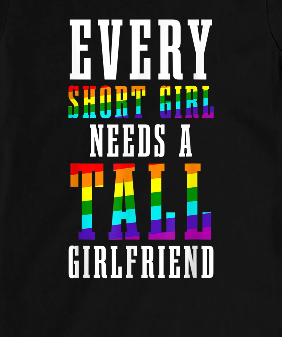Every Short Girl Needs A Tall Girlfriend LGBTQ Lesbian Pride T-Shirt, Women T-Shirt