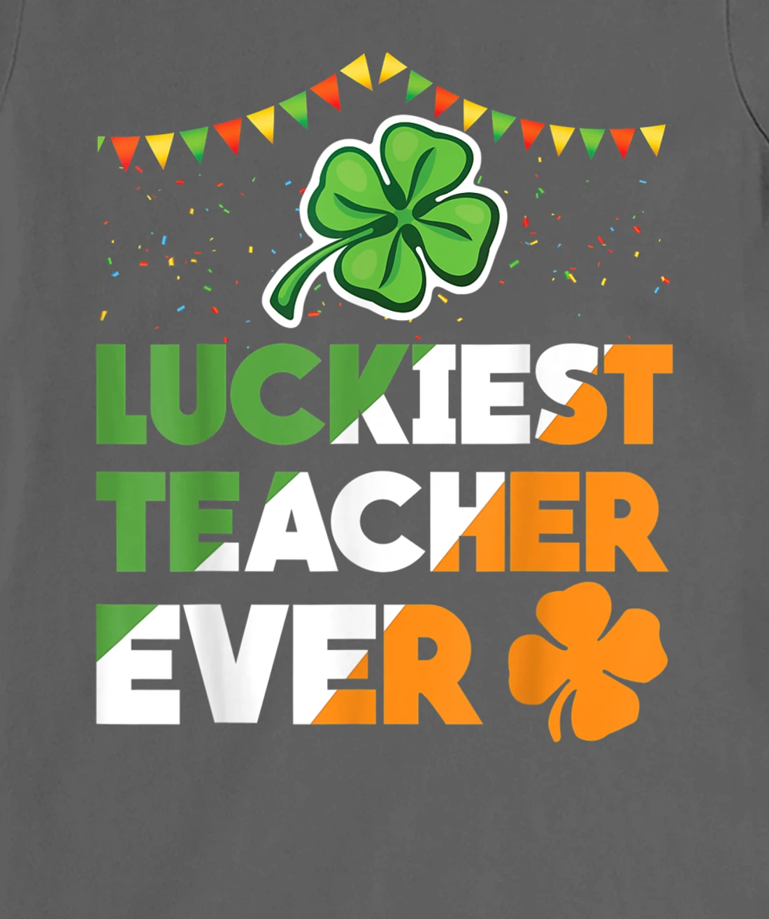 Luckiest Teacher Ever Irish Flag Shamrock St Patricks Day T-Shirt, Kid T-Shirt and Women T-Shirt